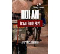 Hoi An Travel Guide 2025: Explore the Charm, Culture, and Cuisine of Vietnam’s Ancient Town