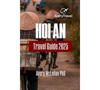 Hoi An Travel Guide 2025: Explore the Charm, Culture, and Cuisine of Vietnam’s Ancient Town