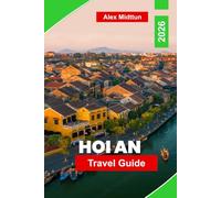 Hoi An Travel Guide 2026: Your Complete Guide to Vietnam's Lantern City: Tailor Shops, Ancient Merchant Streets, and the Flavours of the Central Coast