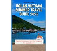 Hoi An Vietnam Summer Travel Guide 2025: Ancient Streets, Lantern Festivals, and Riverside Charm (TRAVEL BOOKS)