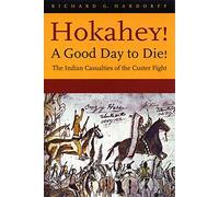 Hokahey! A Good Day to Die!: The Indian Casualties of the Custer Fight