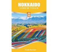 HOKKAIDO GUIDE DE VOYAGE 2026: Découverte des merveilles naturelles et des traditions culturelles de l'île