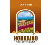 Hokkaido Guide de voyage 2026: Explorez les merveilles du nord du Japon, les choses à faire, les paysages pittoresques, la destination principale, les ... chaudes, la cuisine locale et les aventures