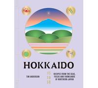 Hokkaido: Recipes from the Seas, Fields and Farmlands - Hardback NEW Anderson,