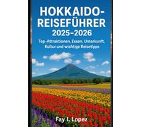 Hokkaido-Reiseführer 2025-2026: Top-Attraktionen, Essen, Unterkunft, Kultur und wichtige Reisetipps