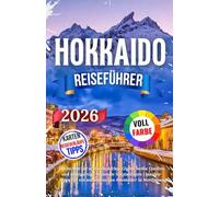 Hokkaido Reiseführer 2026: Entdecken Sie schneebedeckte Gipfel, heiße Quellen und einzigartige regionale Spezialitäten | Insider-Tipps für ein authentisches Abenteuer in Nordjapan