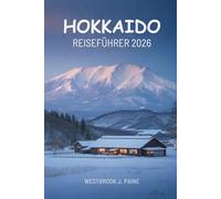 HOKKAIDO REISEFÜHRER 2026: Erkunden Sie Japans nördliches Paradies mit Leichtigkeit und Zuversicht