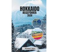 HOKKAIDO REISEFÜHRER 2026: Erkunden Sie Japans Nordinsel, Skigebiete, heiße Onsen-Quellen, Lavendelfelder und Meeresfrüchte (detaillierte Karte).
