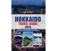 HOKKAIDO TRAVEL GUIDE 2025: Uncover the Best Ski Resorts, Hot Springs, and Culinary Delights in Japan's Northern Gem