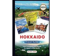 HOKKAIDO Travel Guide 2025: Your Complete Handbook to Japan’s Wild North