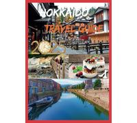 HOKKAIDO TRAVEL GUIDE 2025: Your Essential Guide to Japan Northern Wonderland