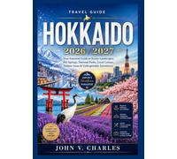 Hokkaido Travel Guide 2026/2027: Discover Japan’s Northern Paradise with Scenic Adventures, Hidden Gems, Local Cuisine, Cultural Experiences, and Essential Travel Tips for Every Season