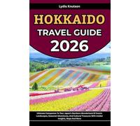 Hokkaido Travel Guide 2026: Ultimate Companion To Tour Japan’s Northern Wonderland Of Scenic Landscapes, Seasonal Adventures, And Cultural Treasures ... TRAVEL COMPANIONS TO EXPLORE WITH IN 2026)