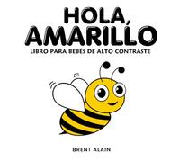 Hola, Amarillo: Un libro de Desarrollo Visual con Temática de la Naturaleza y Alto Contraste para bebés y niños pequeños: 1 (Libros para bebés de alto contraste)