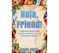 Hola, Friend!: A Beginner-Friendly Guide to Real Conversations, Travel, and Everyday Spanish