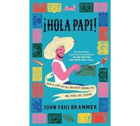 Hola Papi: How to Come Out in a Walmart Parking Lot and Other Life Lessons (A Must-Read Memoir)