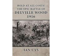 Hold at All Costs!: The Epic Battle of Delville Wood 1916