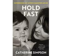 Hold Fast : Motherhood, my autistic daughter and me