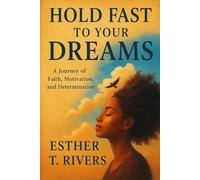 Hold Fast to Your Dreams: A Journey of Faith, Motivation, and Determination