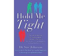 Hold Me Tight Your Guide To The Most Successful Approach To Building Loving Rel