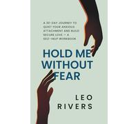 Hold Me Without Fear: A 30 - Day Journey to Quiet Your Anxious Attachment and Build Secure Love - A Self Therapy Workbook
