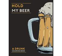 Hold My Beer A Drunk Coloring Book: 8x10 Snarky Adult Coloring Book for Beer Lovers & Brewing Fans - 30 Fun Designs, Funny Beer Quotes, Cool Drinking Illustrations & Drunk Activity Book