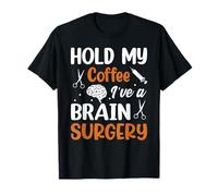 Hold My Coffee I've a Brain Surgery - Funny Brain Surgeon T-Shirt