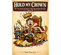 Hold My Crown: 90+ True Stories of History's Most Spectacularly Bad Ideas (Incredible But True)