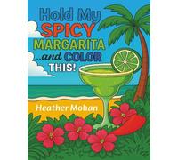 HOLD MY SPICY MARGARITA ...and COLOR THIS!: Adult coloring book with 21 humorous illustration sheets, picture captions that set the scene & satisfying 8.5 x 11" coloring pages. (HOLD MY...and...THIS!)