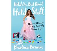 Hold On, But Don't Hold Still: Hope and Humor from My Seriously Flawed Life