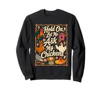 Hold On, Let Me Ask My Chickens Backyard Farm Chicken Meme Sweatshirt