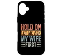 Hold On Let Me Ask My Wife First Case for iPhone 16 Plus