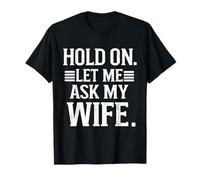 Hold On. Let Me Ask My Wife. She Said No. (Front & Back) T-Shirt