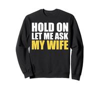 Hold On Let Me Ask My Wife Sweatshirt