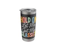 Hold On Let Me Get My Glasses Stainless Steel Insulated Tumbler