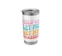 Hold On Let Me Get My Glasses Stainless Steel Insulated Tumbler