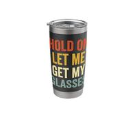 Hold On Let Me Get My Glasses Stainless Steel Insulated Tumbler