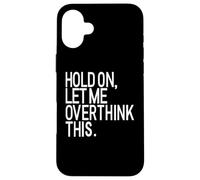 Hold On, Let Me Overthink This - Funny Anxiety Case for iPhone 16 Plus