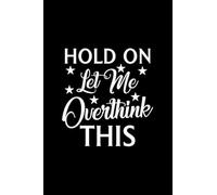 Hold On Let Me Overthink This: Funny Notebooks, Sarcastic Notebook, Joke Gift, Funny Mens Notebook, Funny Womens Notebook, Hold on Let me Overthink This, Over thinker Notebook