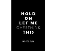 Hold On Let Me Overthink This: Funny Office Notebook Gift, Notebook Journal For Co-workers, Employees,Team And Colleagues..., 6x9 ,120 Lined Pages