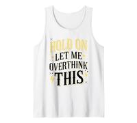 Hold On Let Me Overthink This Funny Overthink Introvert Tank Top
