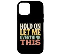 Hold On Let Me Overthink This Funny Quote For Thinkers Case for iPhone 12 mini