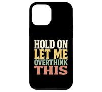 Hold On Let Me Overthink This Funny Quote For Thinkers Case for iPhone 12 Pro Max