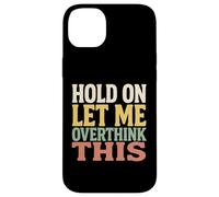 Hold On Let Me Overthink This Funny Quote For Thinkers Case for iPhone 14 Plus
