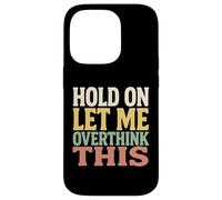 Hold On Let Me Overthink This Funny Quote For Thinkers Case for iPhone 14 Pro