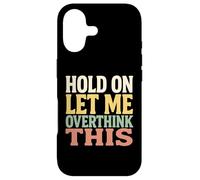 Hold On Let Me Overthink This Funny Quote For Thinkers Case for iPhone 17