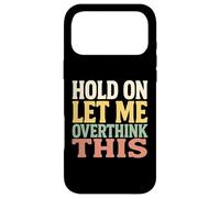 Hold On Let Me Overthink This Funny Quote For Thinkers Case for iPhone 17 Pro Max