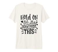 Hold On Let Me Overthink This Funny Sarcasm Design Premium T-Shirt