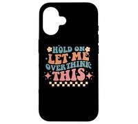 Hold On Let Me Overthink This Humor Case for iPhone 16