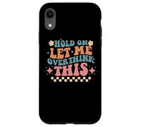 Hold On Let Me Overthink This Humor Case for iPhone XR